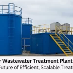 Modular Wastewater Treatment Plant Solutions: The Future of Efficient, Scalable Treatment